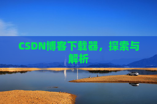 CSDN博客下载器，探索与解析